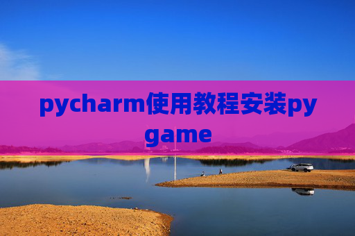 pycharm使用教程安装pygame pycharm使用教程安装pygame